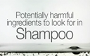 Potentially harmful ingredients to look for in Shampoo